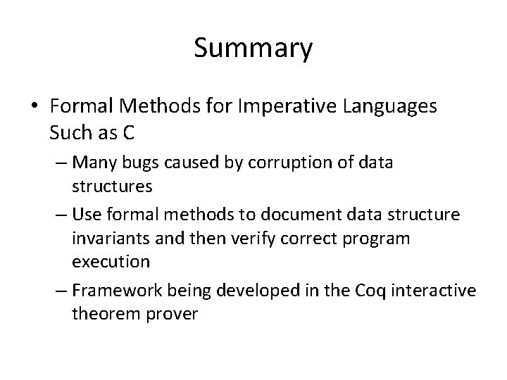 Summary • Formal Methods for Imperative Languages Such as C – Many bugs caused