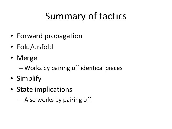 Summary of tactics • Forward propagation • Fold/unfold • Merge – Works by pairing