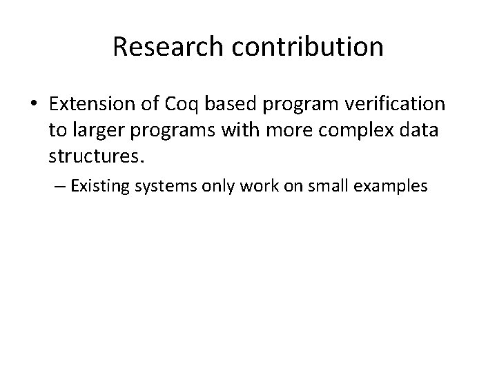 Research contribution • Extension of Coq based program verification to larger programs with more