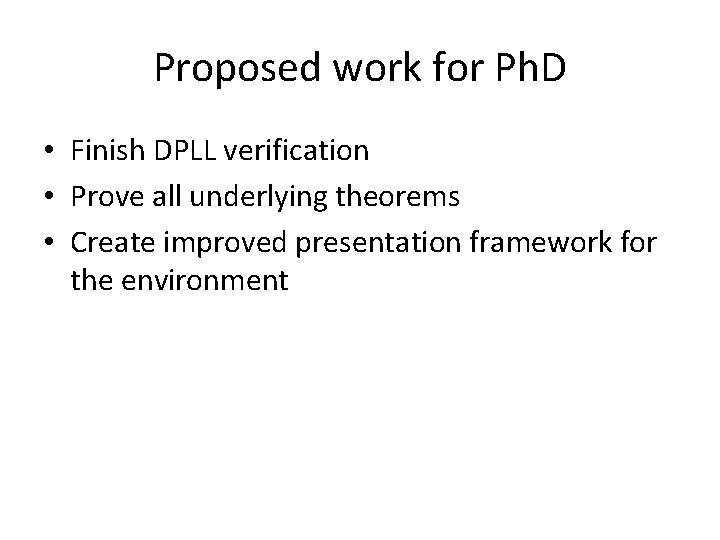 Proposed work for Ph. D • Finish DPLL verification • Prove all underlying theorems