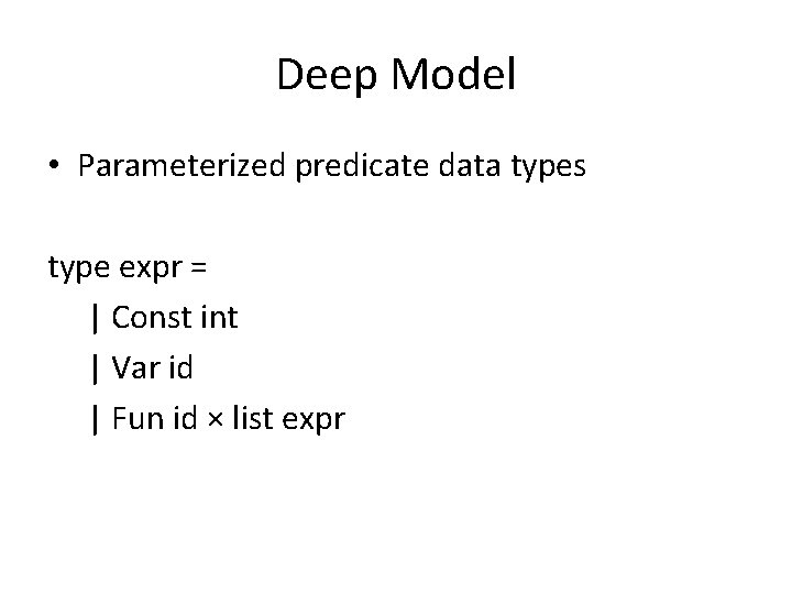 Deep Model • Parameterized predicate data types type expr = | Const int |