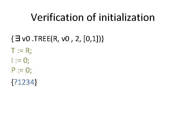 Verification of initialization {∃v 0. TREE(R, v 0 , 2, [0, 1])} T :