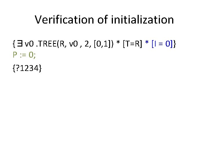 Verification of initialization {∃v 0. TREE(R, v 0 , 2, [0, 1]) * [T=R]