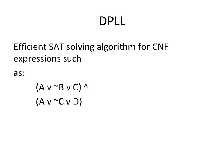 DPLL Efficient SAT solving algorithm for CNF expressions such as: (A v ~B v