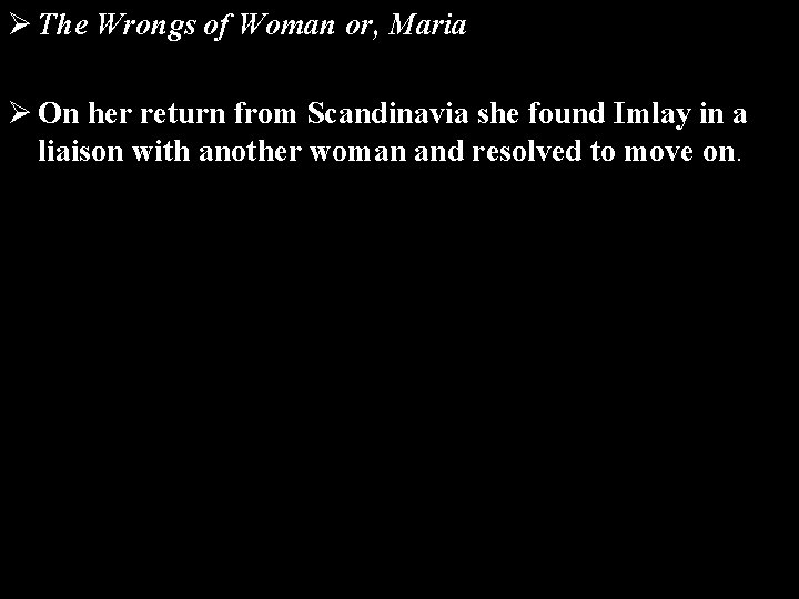 Ø The Wrongs of Woman or, Maria Ø On her return from Scandinavia she