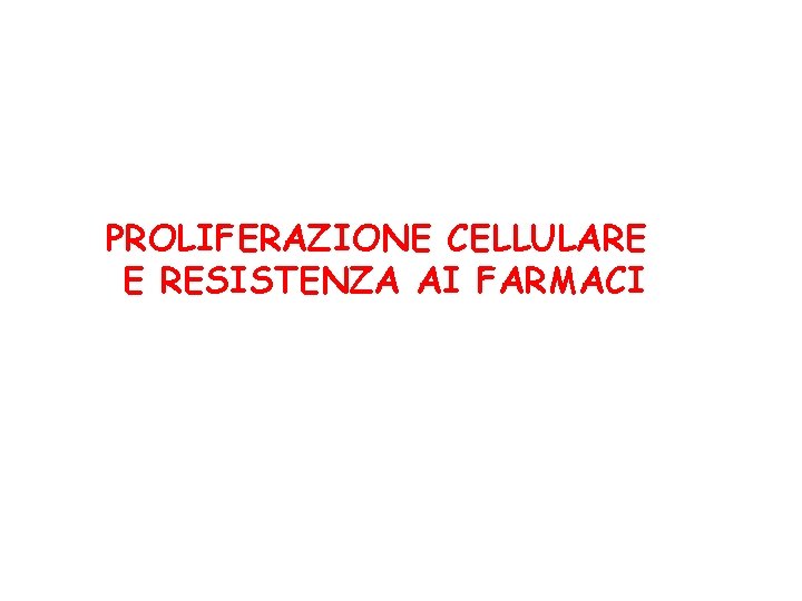 PROLIFERAZIONE CELLULARE E RESISTENZA AI FARMACI 