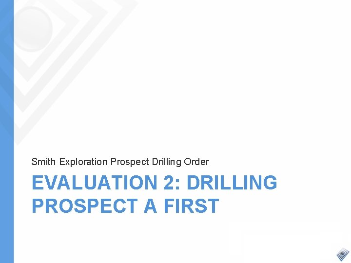 Smith Exploration Prospect Drilling Order EVALUATION 2: DRILLING PROSPECT A FIRST 