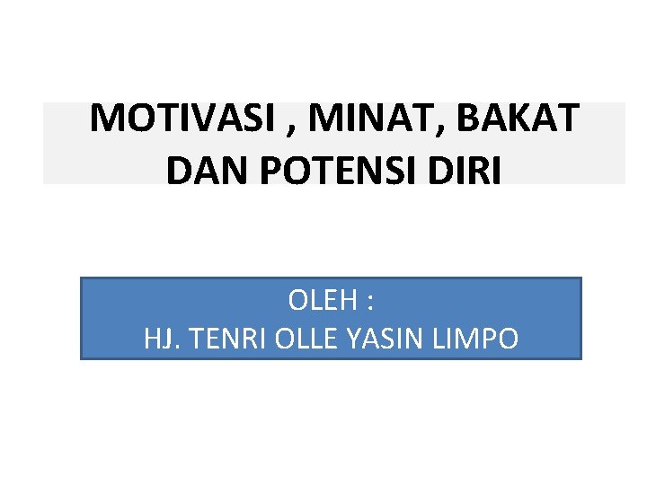 MOTIVASI , MINAT, BAKAT DAN POTENSI DIRI OLEH : HJ. TENRI OLLE YASIN LIMPO