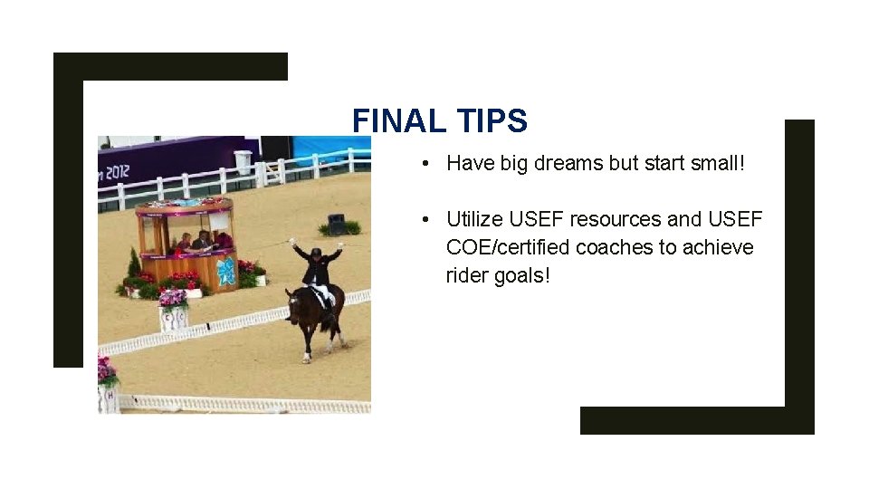 FINAL TIPS • Have big dreams but start small! • Utilize USEF resources and