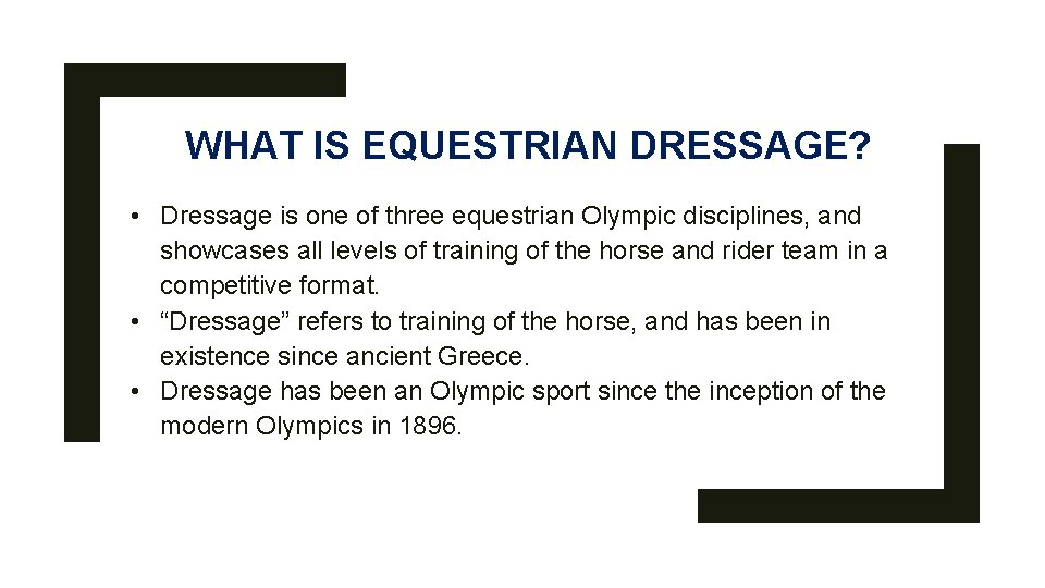 WHAT IS EQUESTRIAN DRESSAGE? • Dressage is one of three equestrian Olympic disciplines, and