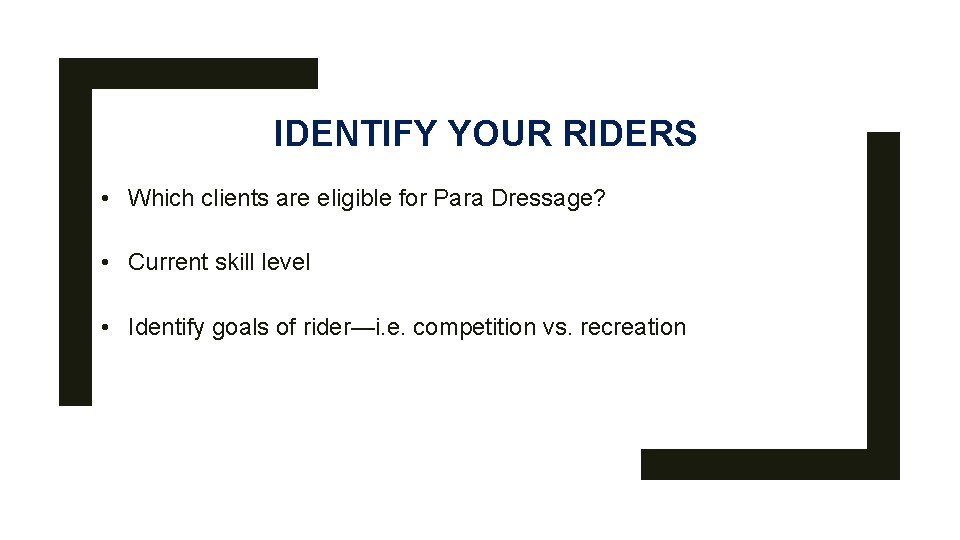 IDENTIFY YOUR RIDERS • Which clients are eligible for Para Dressage? • Current skill