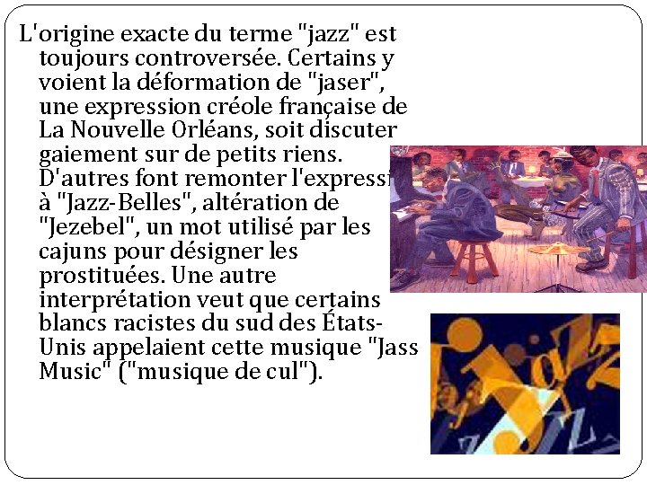 L'origine exacte du terme "jazz" est toujours controversée. Certains y voient la déformation de