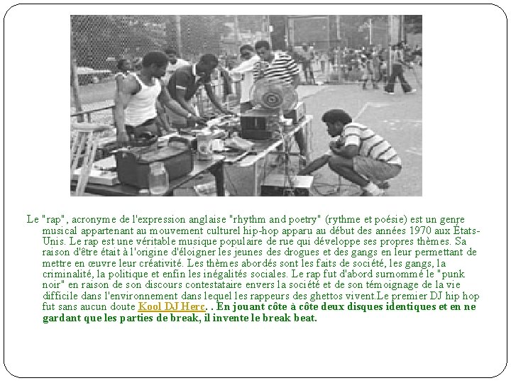 Le "rap", acronyme de l'expression anglaise "rhythm and poetry" (rythme et poésie) est un