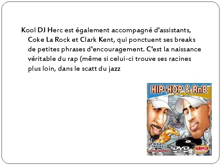 Kool DJ Herc est également accompagné d'assistants, Coke La Rock et Clark Kent, qui