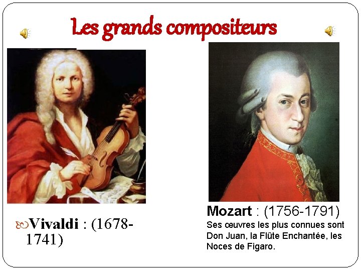 Les grands compositeurs Vivaldi : (1678 - 1741) Mozart : (1756 -1791) Ses œuvres