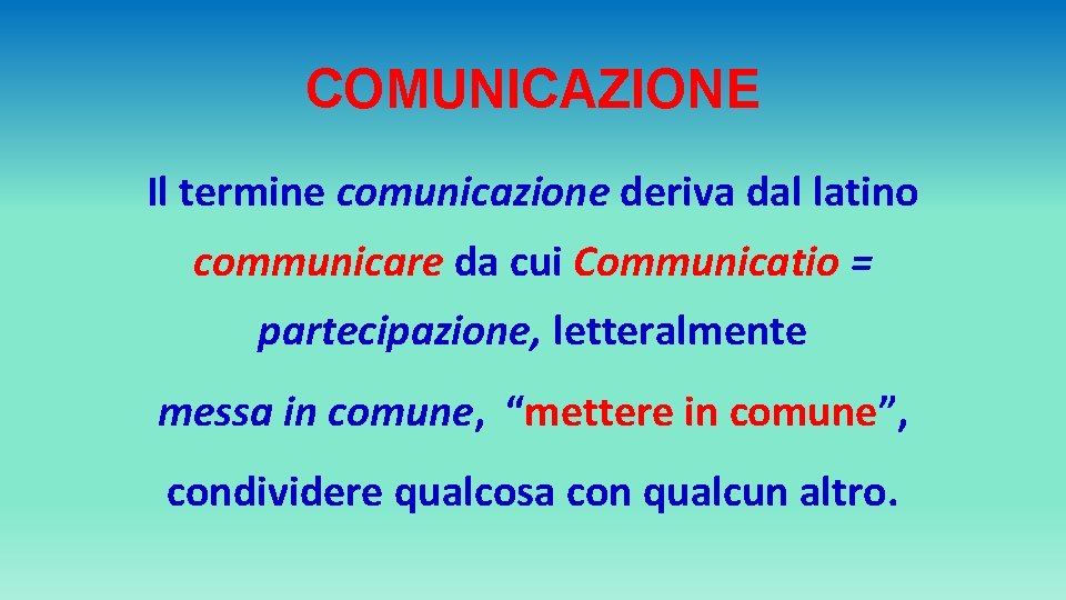 COMUNICAZIONE Il termine comunicazione deriva dal latino communicare da cui Communicatio = partecipazione, letteralmente