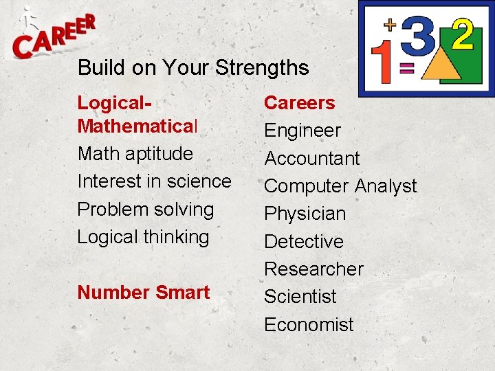 Build on Your Strengths Logical. Mathematical Math aptitude Interest in science Problem solving Logical