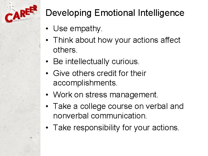 Developing Emotional Intelligence • Use empathy. • Think about how your actions affect others.