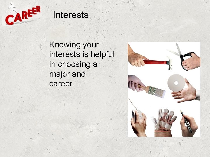 Interests Knowing your interests is helpful in choosing a major and career. 
