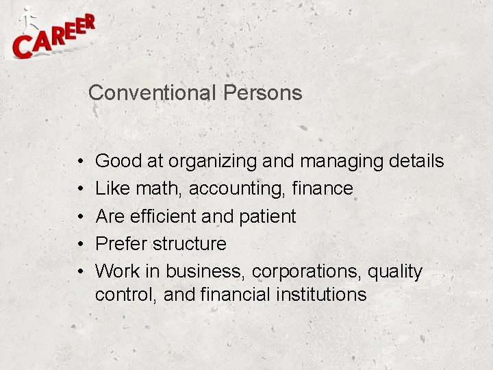 Conventional Persons • • • Good at organizing and managing details Like math, accounting,