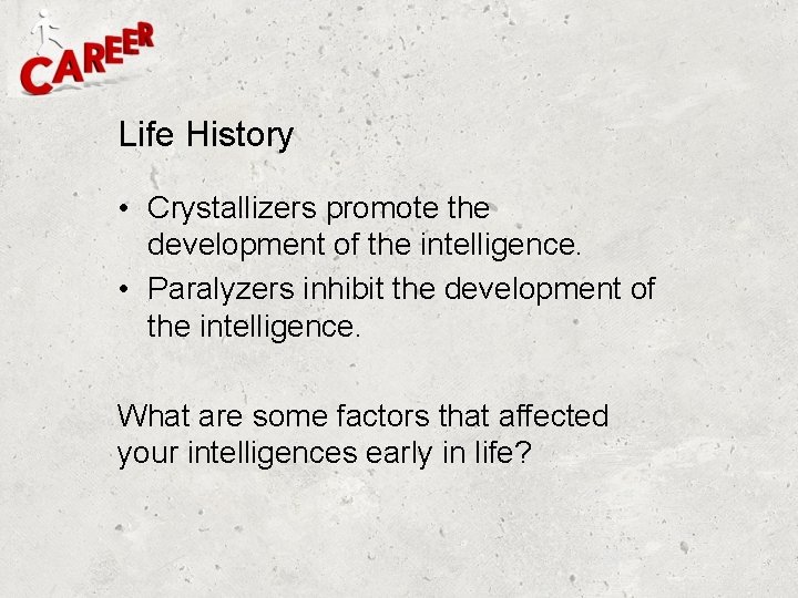 Life History • Crystallizers promote the development of the intelligence. • Paralyzers inhibit the
