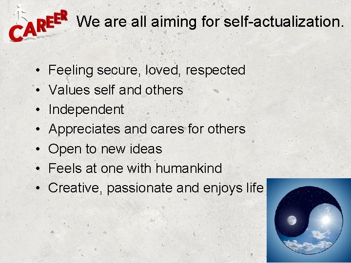 We are all aiming for self-actualization. • • Feeling secure, loved, respected Values self