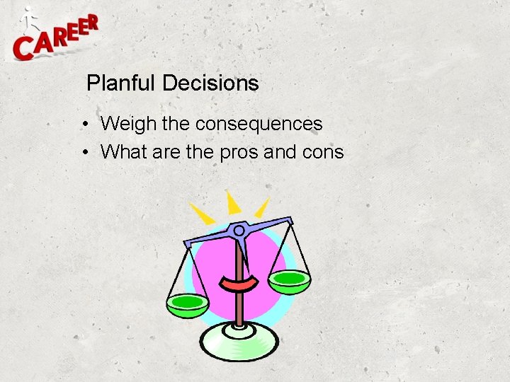 Planful Decisions • Weigh the consequences • What are the pros and cons 