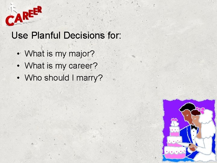 Use Planful Decisions for: • What is my major? • What is my career?