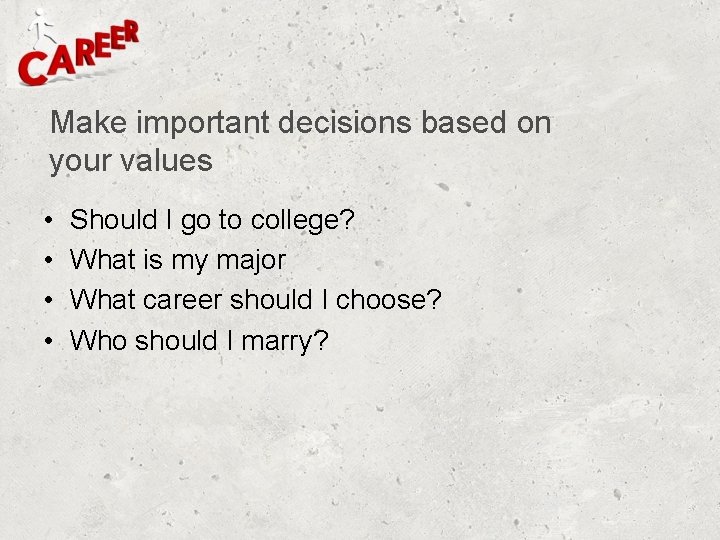 Make important decisions based on your values • • Should I go to college?