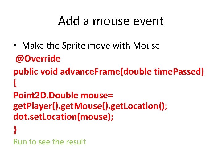 Add a mouse event • Make the Sprite move with Mouse @Override public void