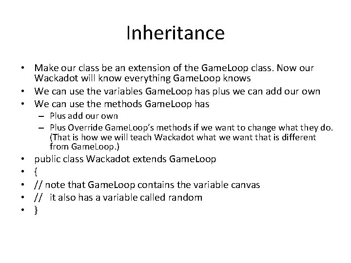 Inheritance • Make our class be an extension of the Game. Loop class. Now