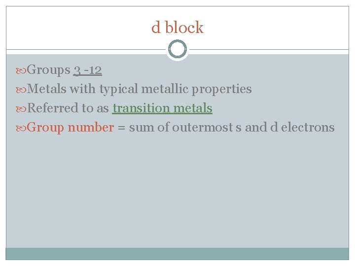 d block Groups 3 -12 Metals with typical metallic properties Referred to as transition