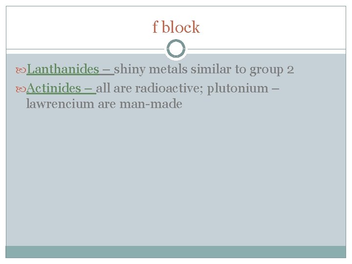 f block Lanthanides – shiny metals similar to group 2 Actinides – all are