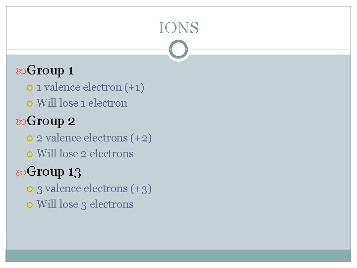 IONS Group 1 1 valence electron (+1) Will lose 1 electron Group 2 2