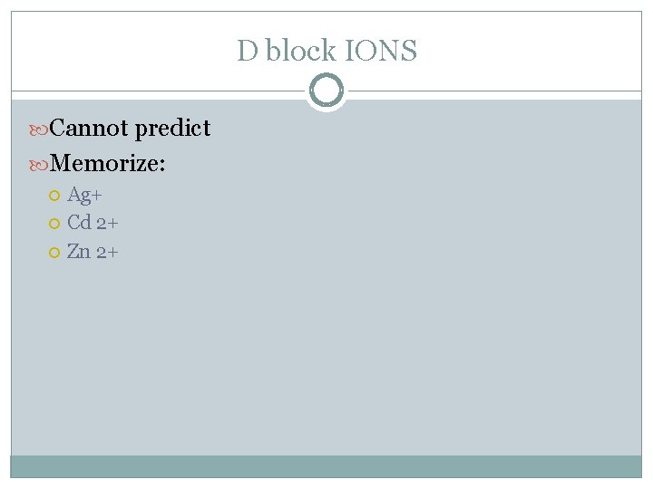 D block IONS Cannot predict Memorize: Ag+ Cd 2+ Zn 2+ 