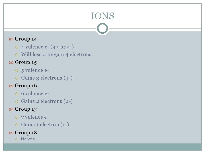 IONS Group 14 4 valence e- (4+ or 4 -) Will lose 4 or