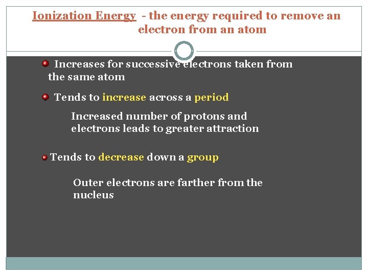 Ionization Energy - the energy required to remove an electron from an atom Increases