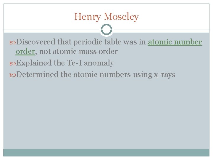 Henry Moseley Discovered that periodic table was in atomic number order, not atomic mass