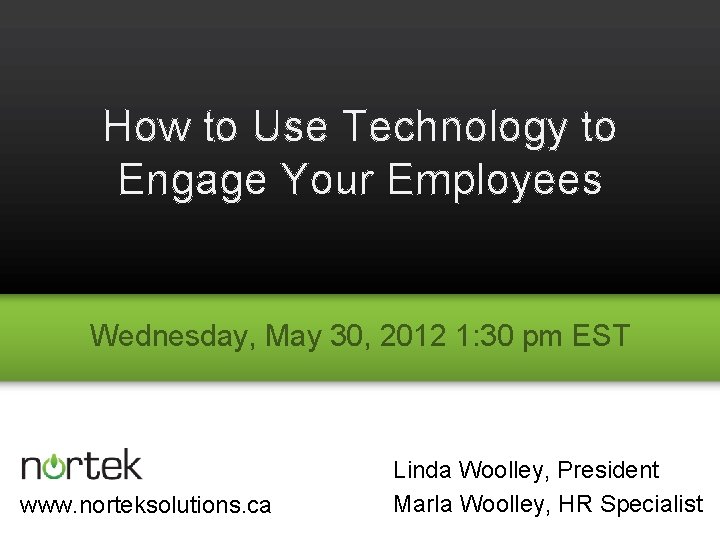 How to Use Technology to Engage Your Employees Wednesday, May 30, 2012 1: 30