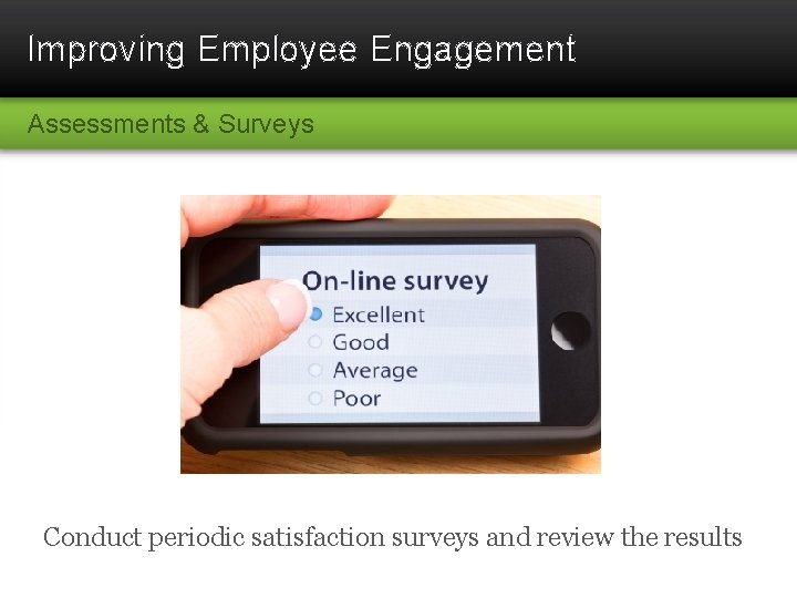 Improving Employee Engagement Assessments & Surveys Conduct periodic satisfaction surveys and review the results