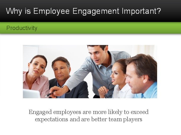 Why is Employee Engagement Important? Productivity Engaged employees are more likely to exceed expectations