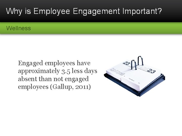 Why is Employee Engagement Important? Wellness Engaged employees have approximately 3. 5 less days