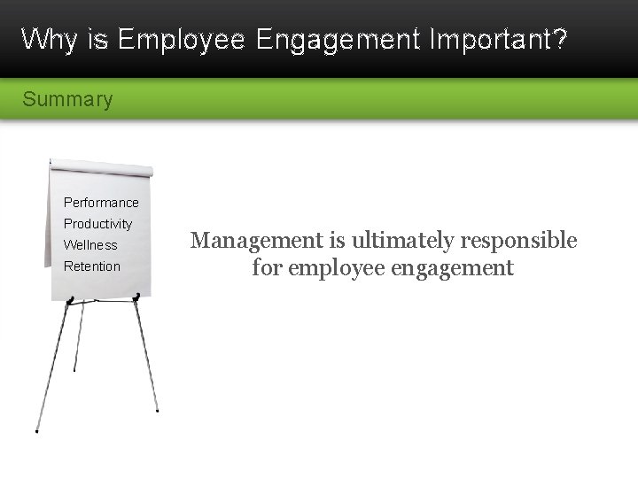 Why is Employee Engagement Important? Summary Performance Productivity Wellness Retention Management is ultimately responsible