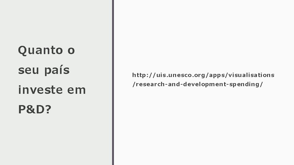 Quanto o seu país investe em P&D? http: //uis. unesco. org/apps/visualisations /research-and-development-spending/ Quanto o seu país investe em P&D? http: //uis. unesco. org/apps/visualisations /research-and-development-spending/