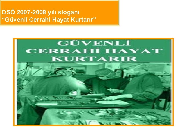 DSÖ 2007 -2008 yılı sloganı “Güvenli Cerrahi Hayat Kurtarır” 