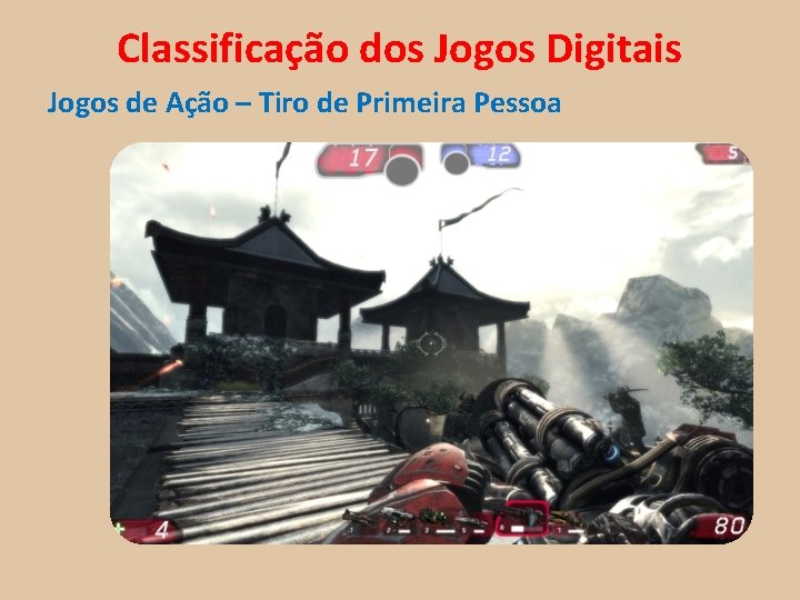 Classificação dos Jogos Digitais Jogos de Ação – Tiro de Primeira Pessoa 