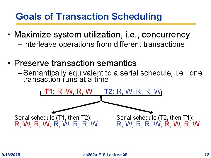 Goals of Transaction Scheduling • Maximize system utilization, i. e. , concurrency – Interleave