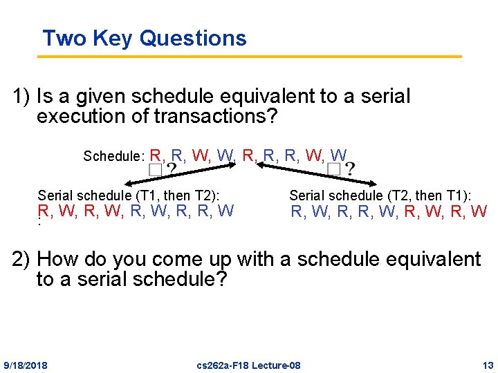 Two Key Questions 1) Is a given schedule equivalent to a serial execution of