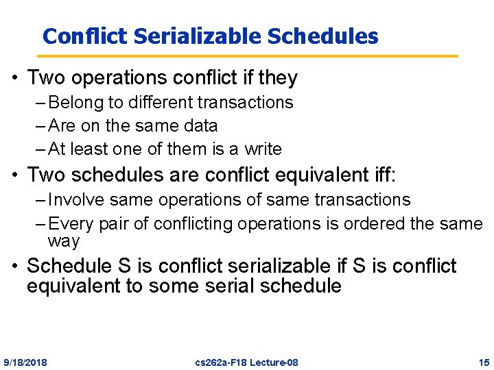 Conflict Serializable Schedules • Two operations conflict if they – Belong to different transactions