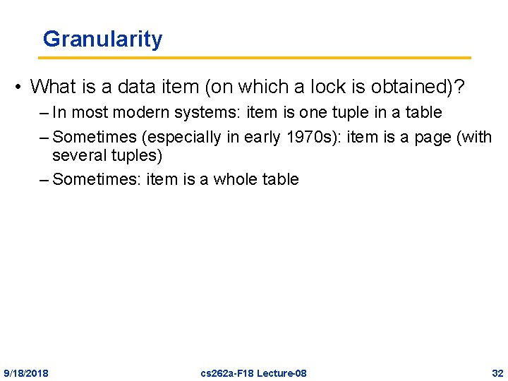 Granularity • What is a data item (on which a lock is obtained)? –